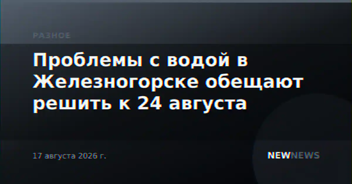 Проблемы с водой в Железногорске обещают решить к 24 августа
