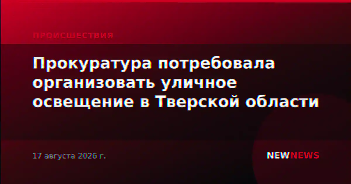 Прокуратура потребовала организовать уличное освещение в Тверской области