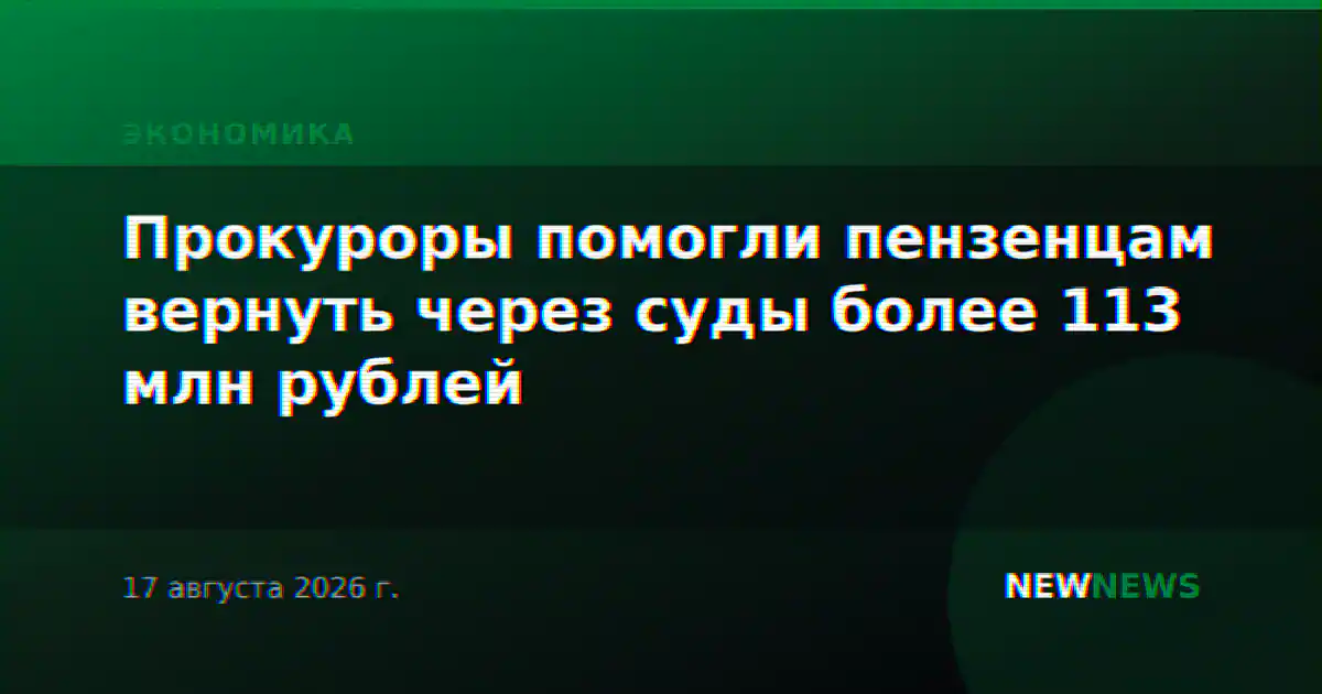 Прокуроры помогли пензенцам вернуть через суды более 113 млн рублей