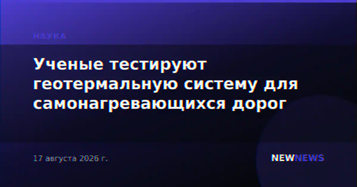 Ученые тестируют геотермальную систему для самонагревающихся дорог