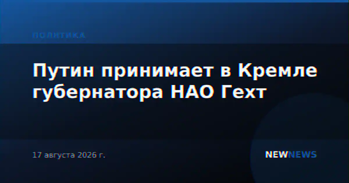 Путин принимает в Кремле губернатора НАО Гехт
