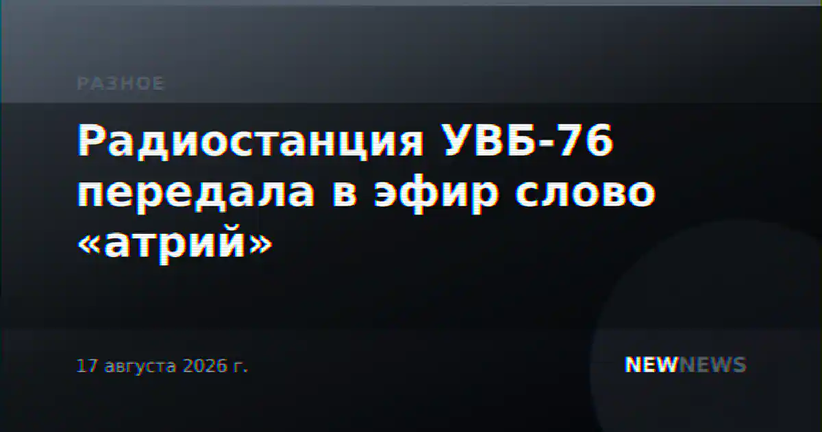 Радиостанция УВБ-76 передала в эфир слово «атрий»