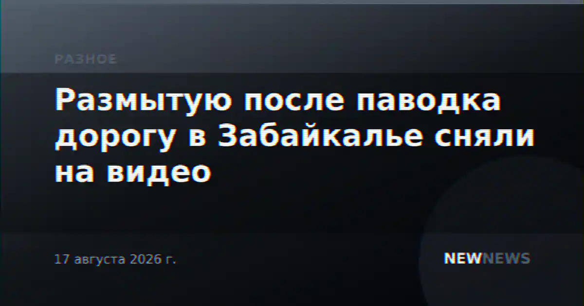 Размытую после паводка дорогу в Забайкалье сняли на видео