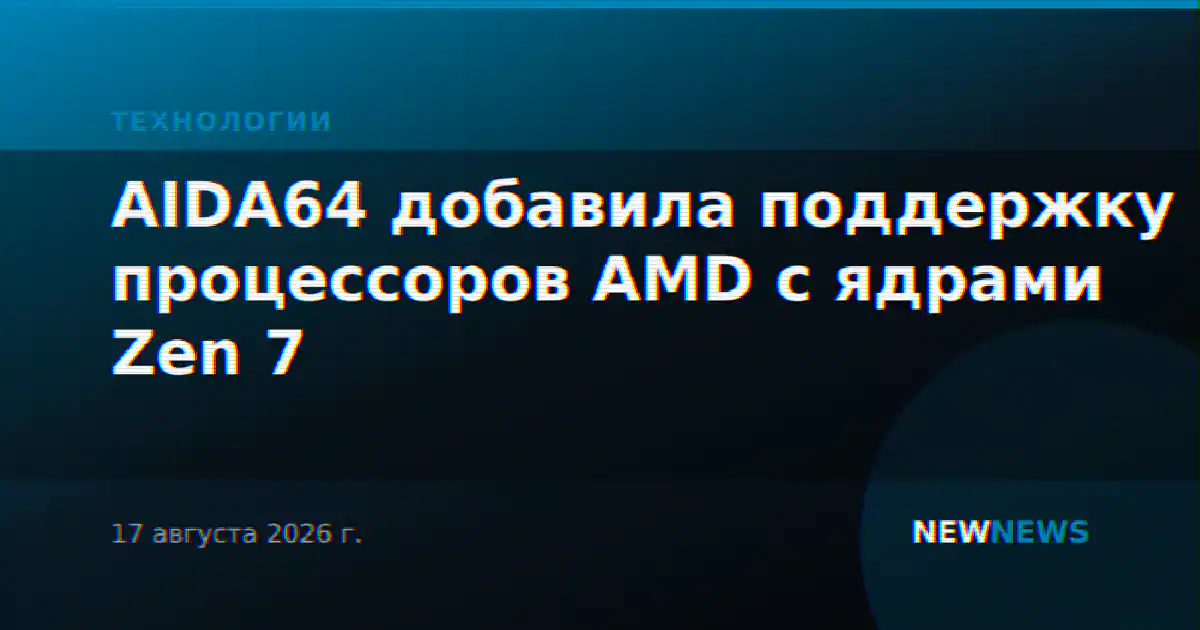 AIDA64 добавила поддержку процессоров AMD с ядрами Zen 7