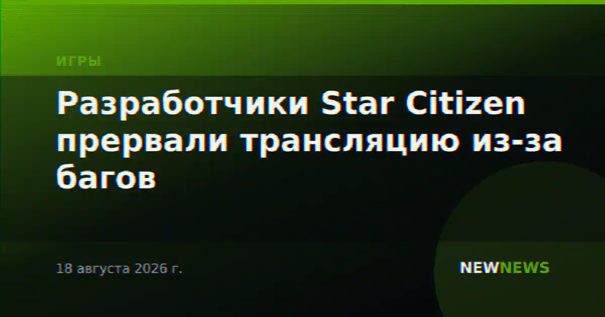 Разработчики Star Citizen прервали трансляцию из-за багов