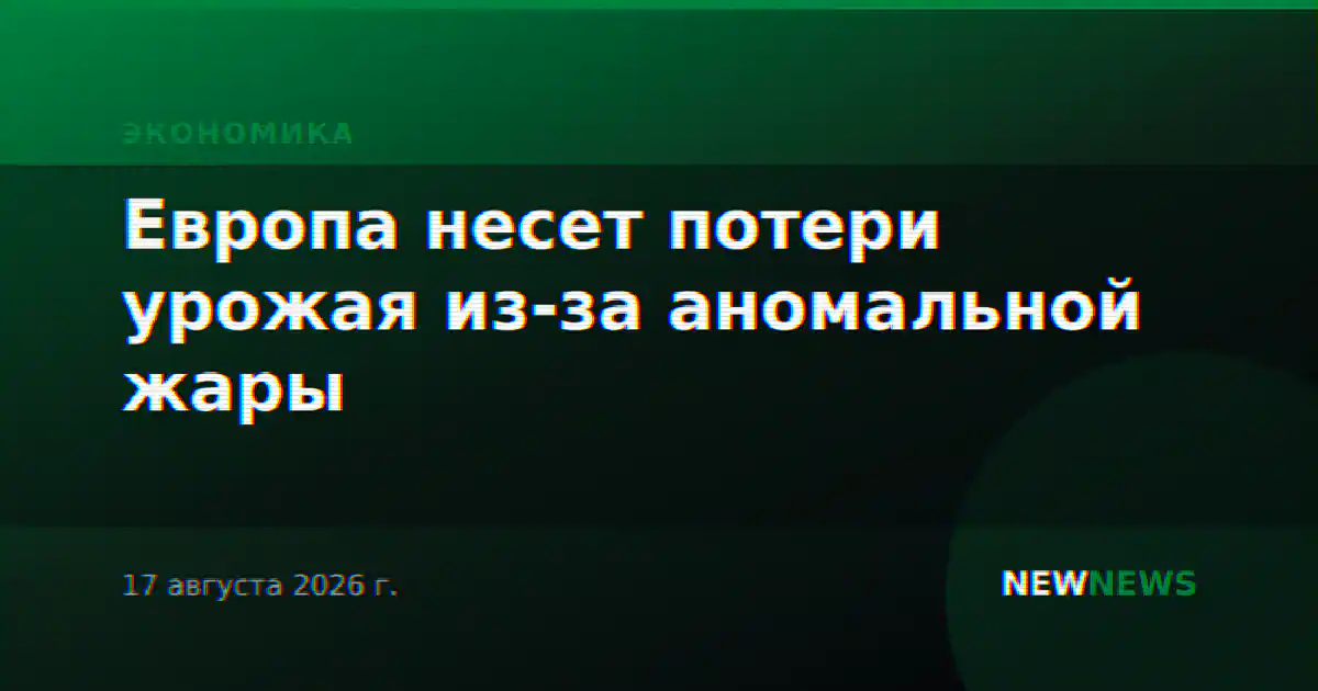 Европа несет потери урожая из-за аномальной жары