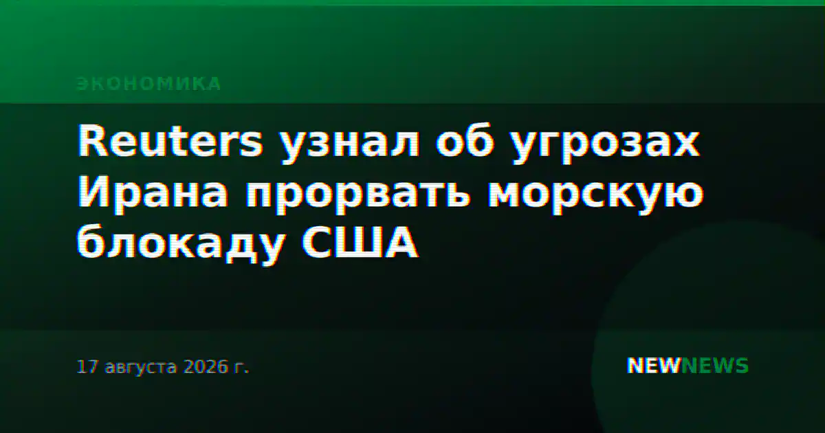 Reuters узнал об угрозах Ирана прорвать морскую блокаду США
