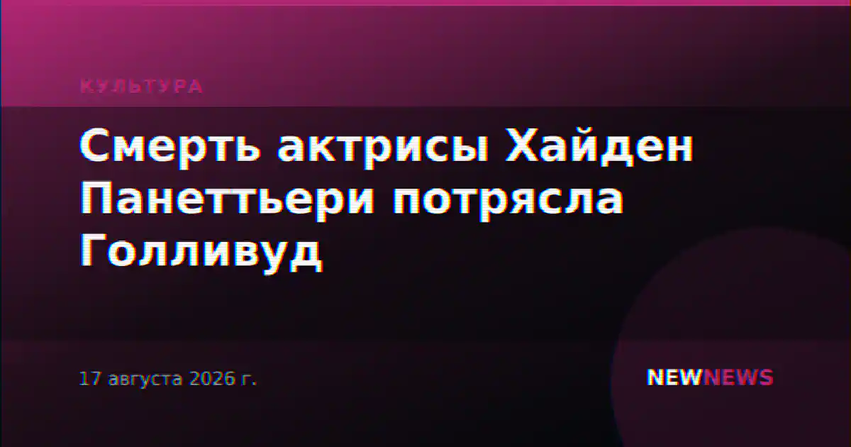 Смерть актрисы Хайден Панеттьери потрясла Голливуд
