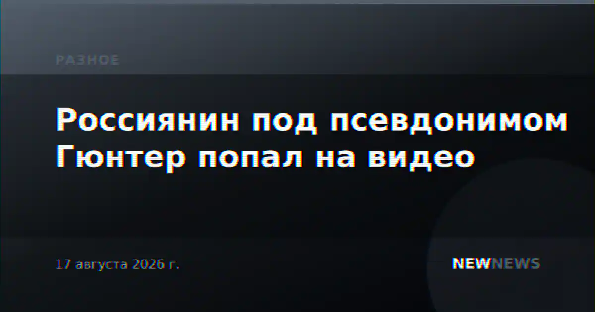 Россиянин под псевдонимом Гюнтер попал на видео