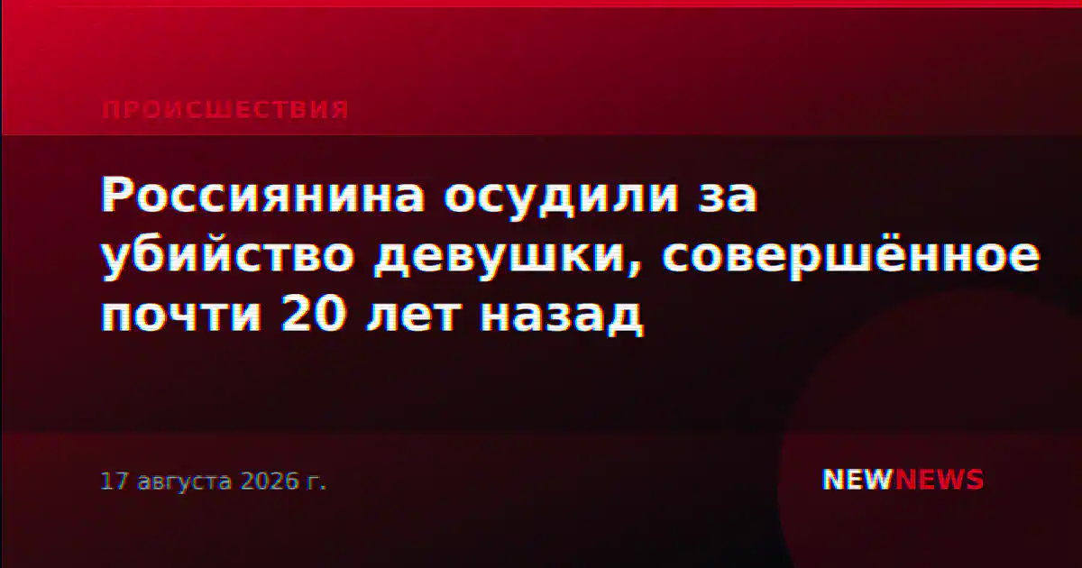 Россиянина осудили за убийство девушки, совершённое почти 20 лет назад