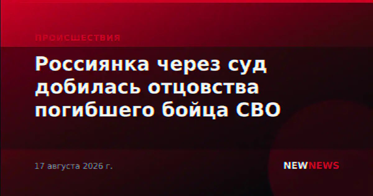 Россиянка через суд добилась отцовства погибшего бойца СВО