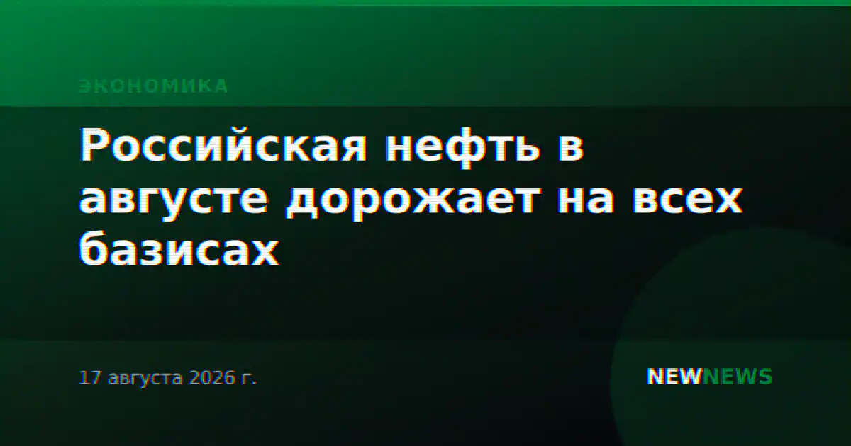 Российская нефть в августе дорожает на всех базисах