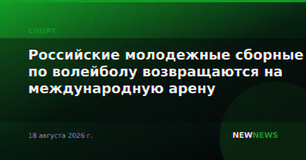 Российские молодежные сборные по волейболу возвращаются на международную арену