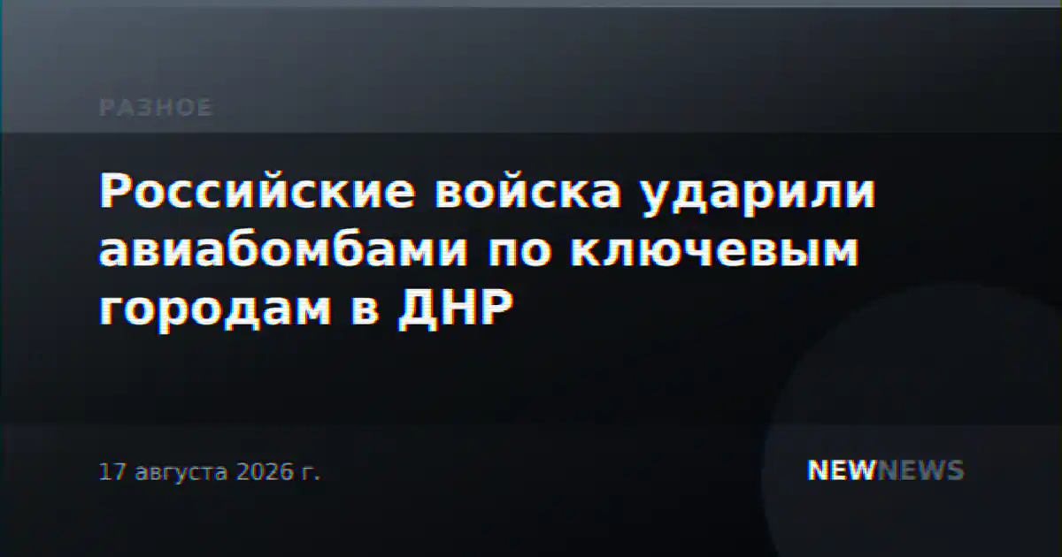 Российские войска ударили авиабомбами по ключевым городам в ДНР