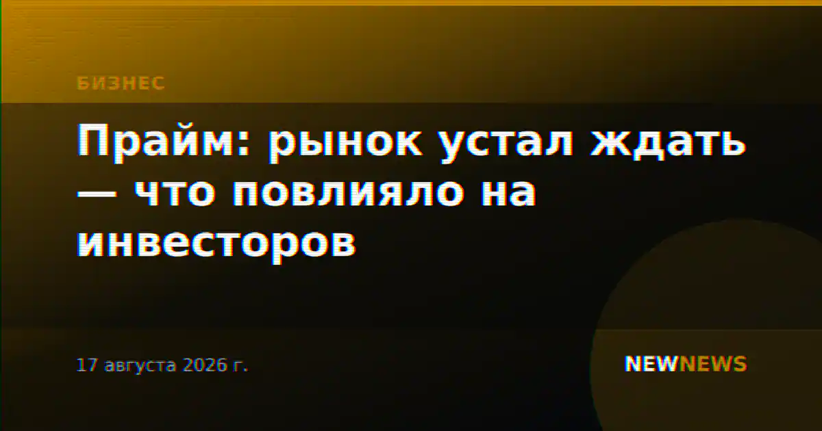 Прайм: рынок устал ждать — что повлияло на инвесторов