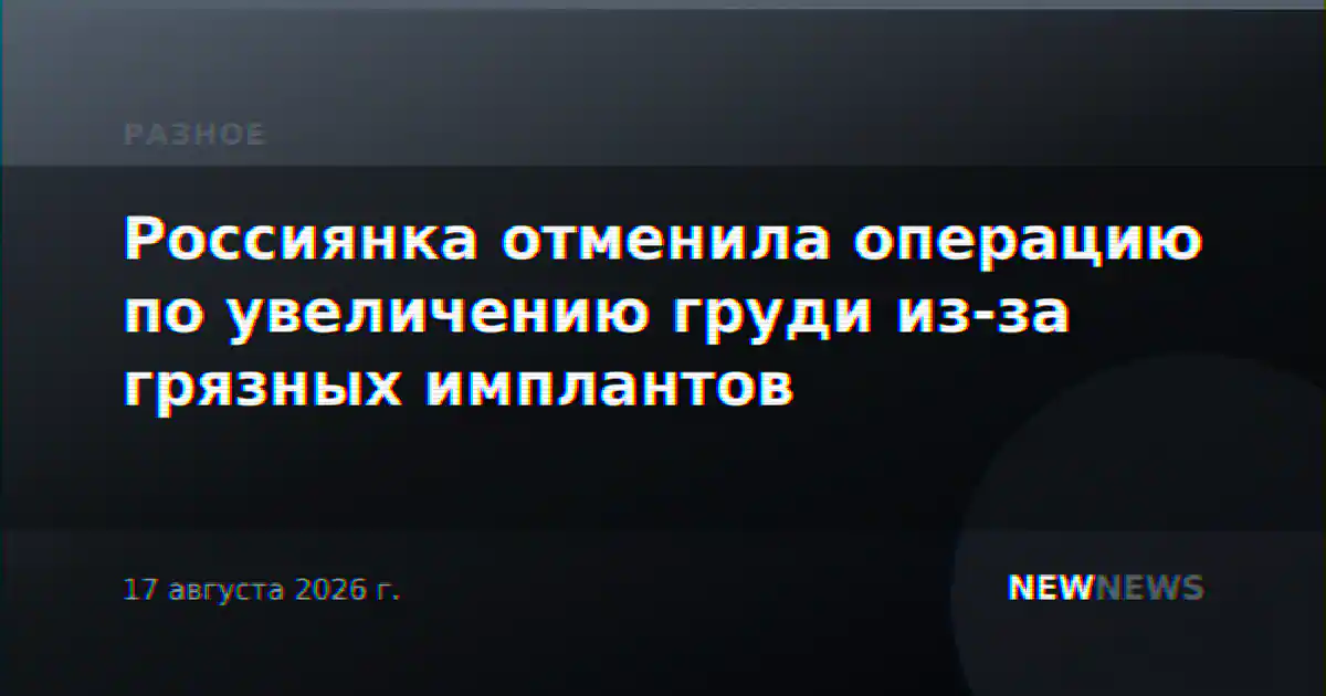 Россиянка отменила операцию по увеличению груди из-за грязных имплантов
