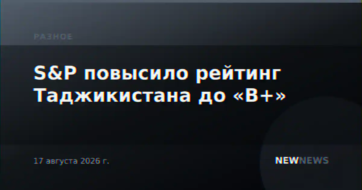 S&P повысило рейтинг Таджикистана до «B+»