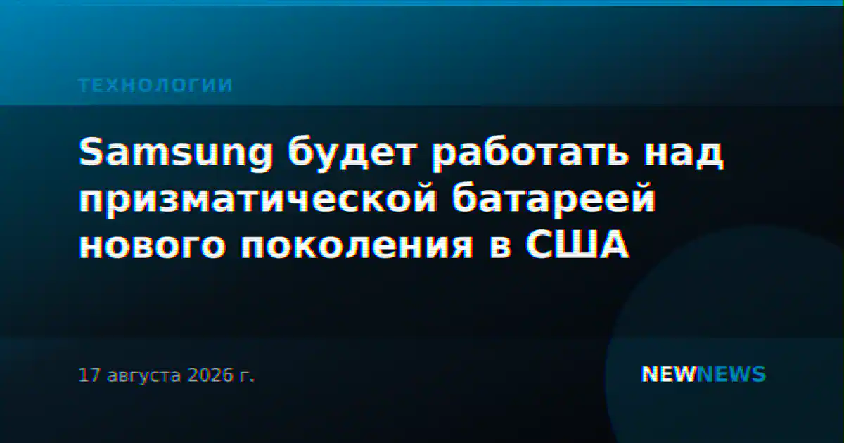 Samsung будет работать над призматической батареей нового поколения в США
