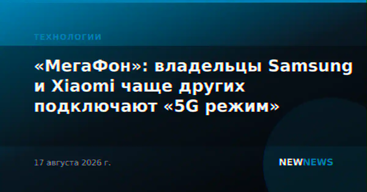 «МегаФон»: владельцы Samsung и Xiaomi чаще других подключают «5G режим»