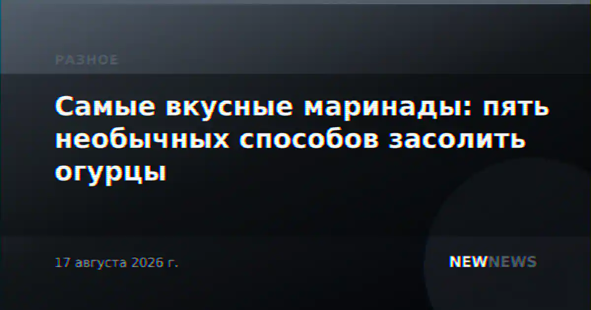 Самые вкусные маринады: пять необычных способов засолить огурцы