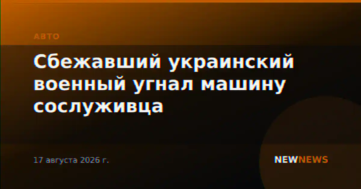 Сбежавший украинский военный угнал машину сослуживца