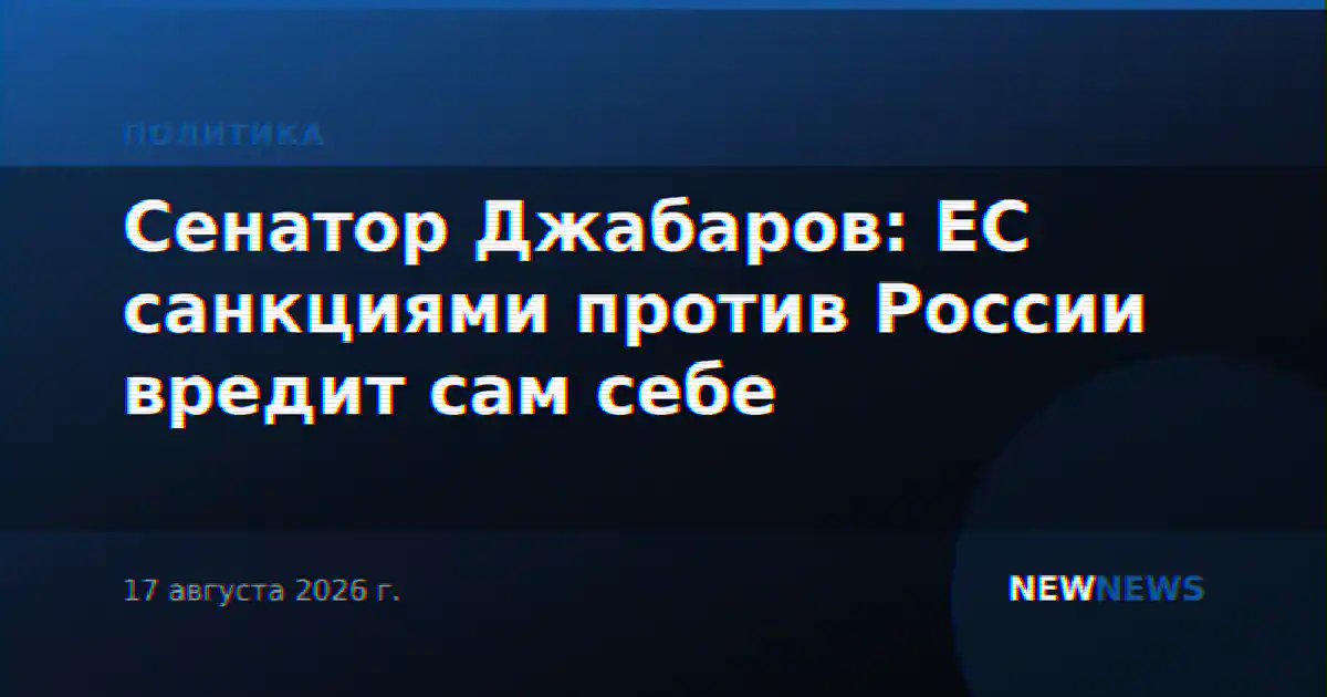 Сенатор Джабаров: ЕС санкциями против России вредит сам себе