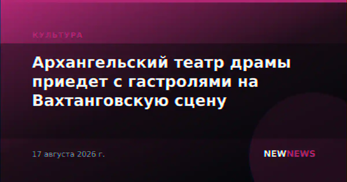 Архангельский театр драмы приедет с гастролями на Вахтанговскую сцену