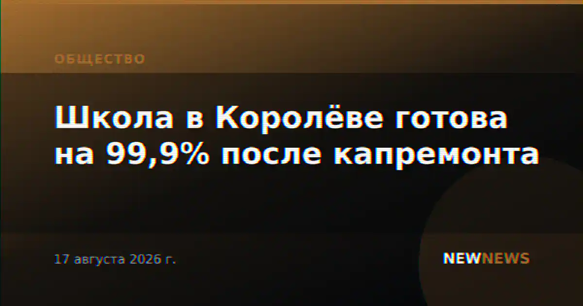 Школа в Королёве готова на 99,9% после капремонта