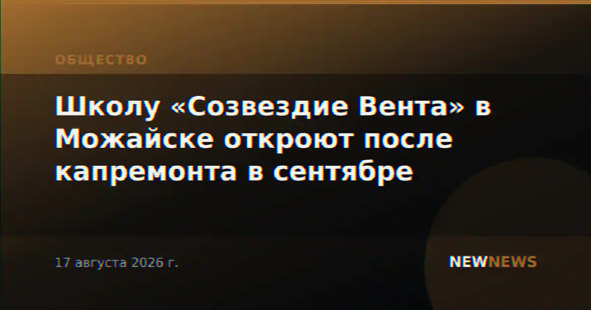 Школу «Созвездие Вента» в Можайске откроют после капремонта в сентябре