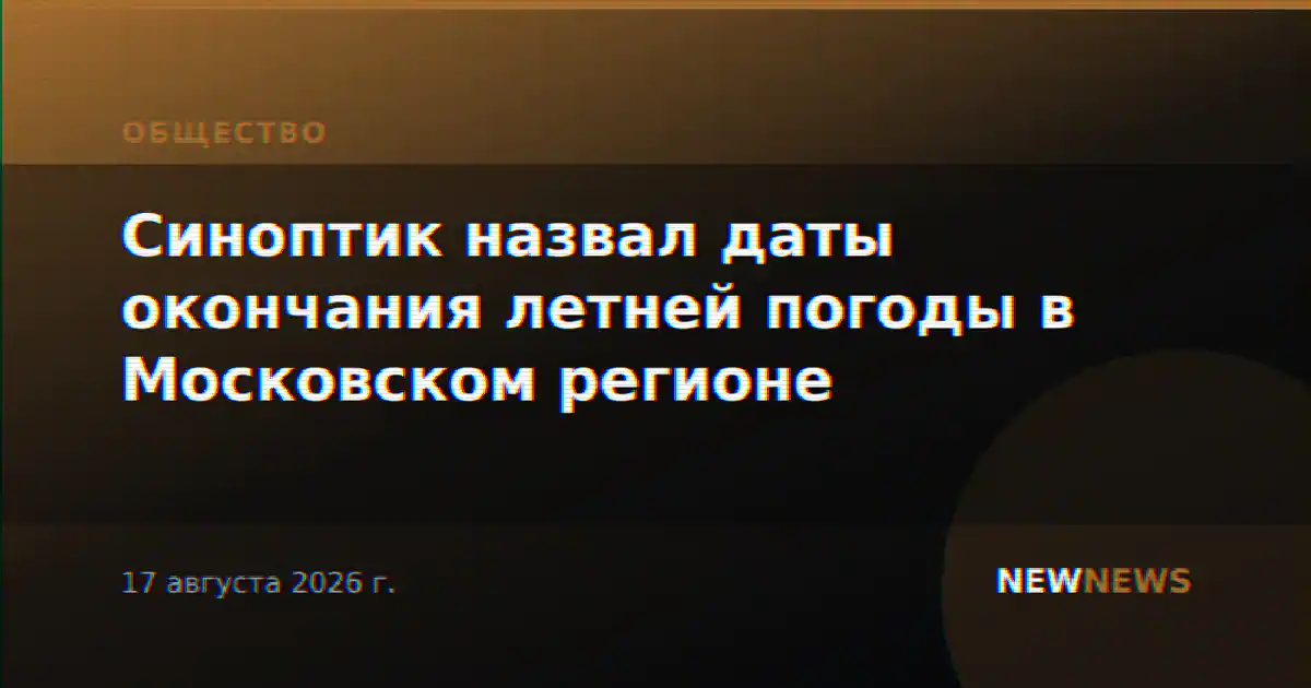 Синоптик назвал даты окончания летней погоды в Московском регионе