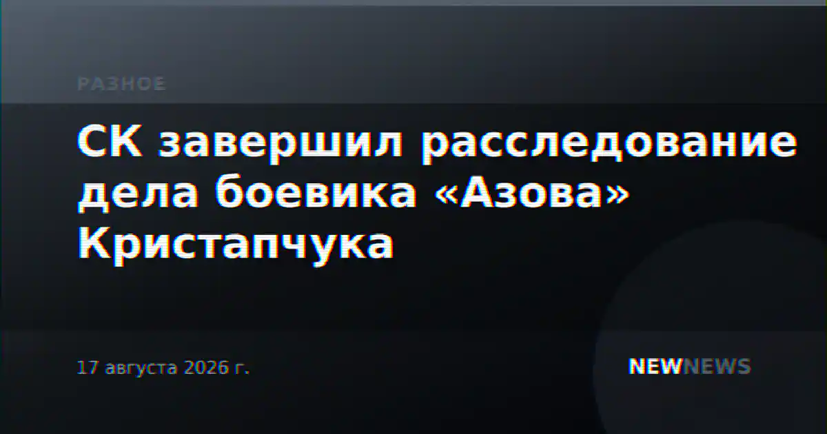 СК завершил расследование дела боевика «Азова» Кристапчука