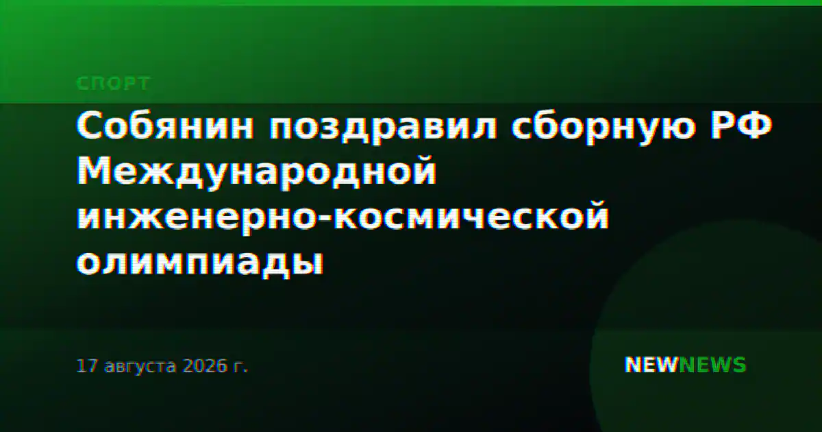 Собянин поздравил сборную РФ Международной инженерно-космической олимпиады