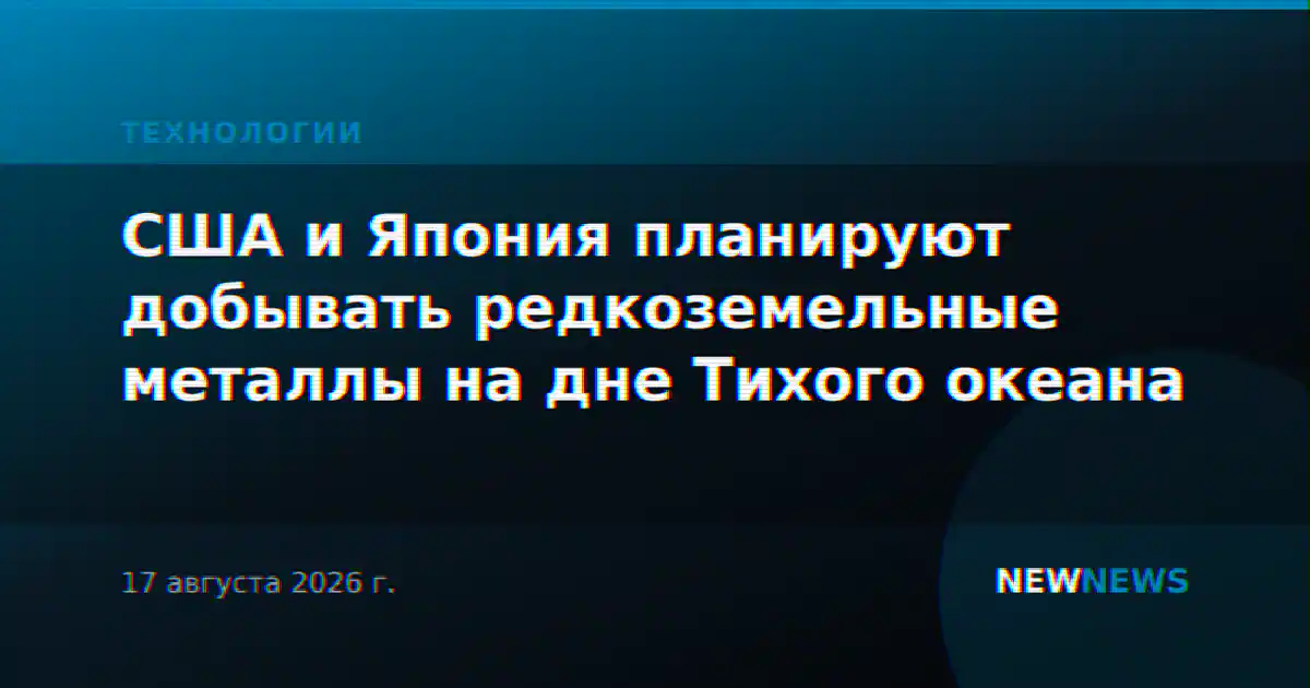 США и Япония планируют добывать редкоземельные металлы на дне Тихого океана