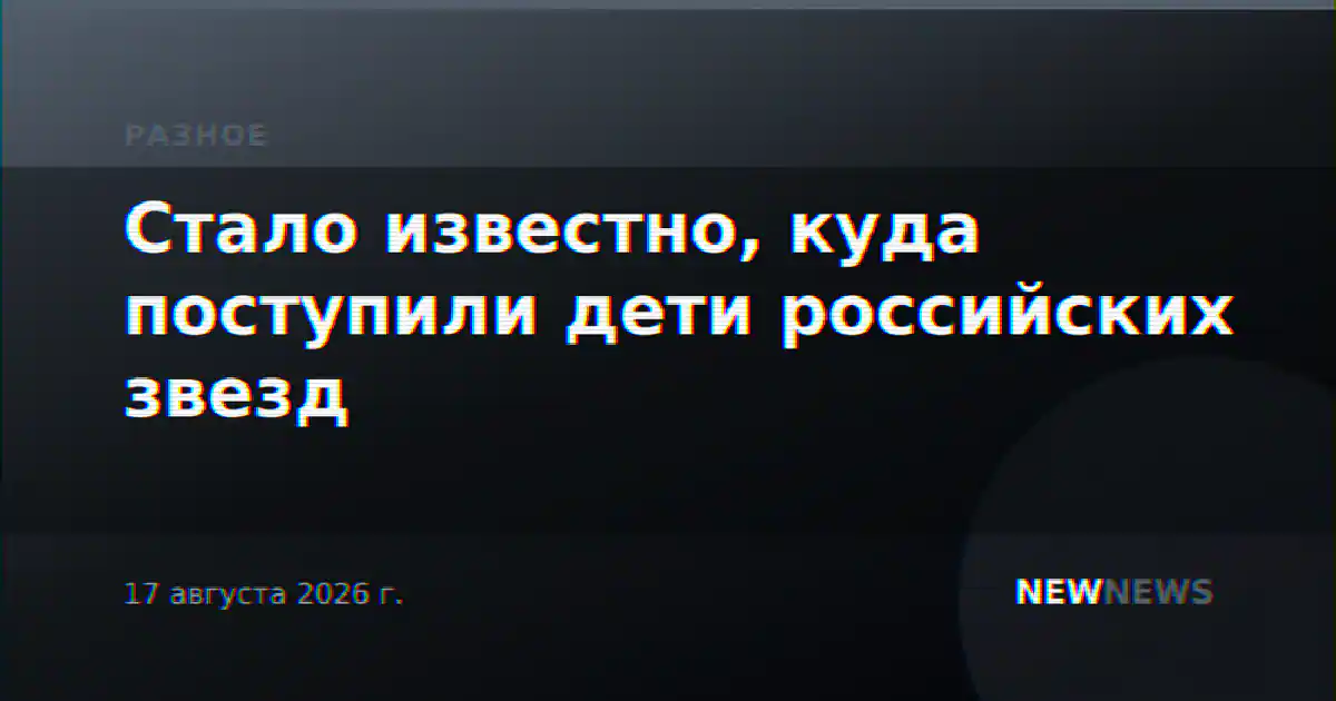 Стало известно, куда поступили дети российских звезд