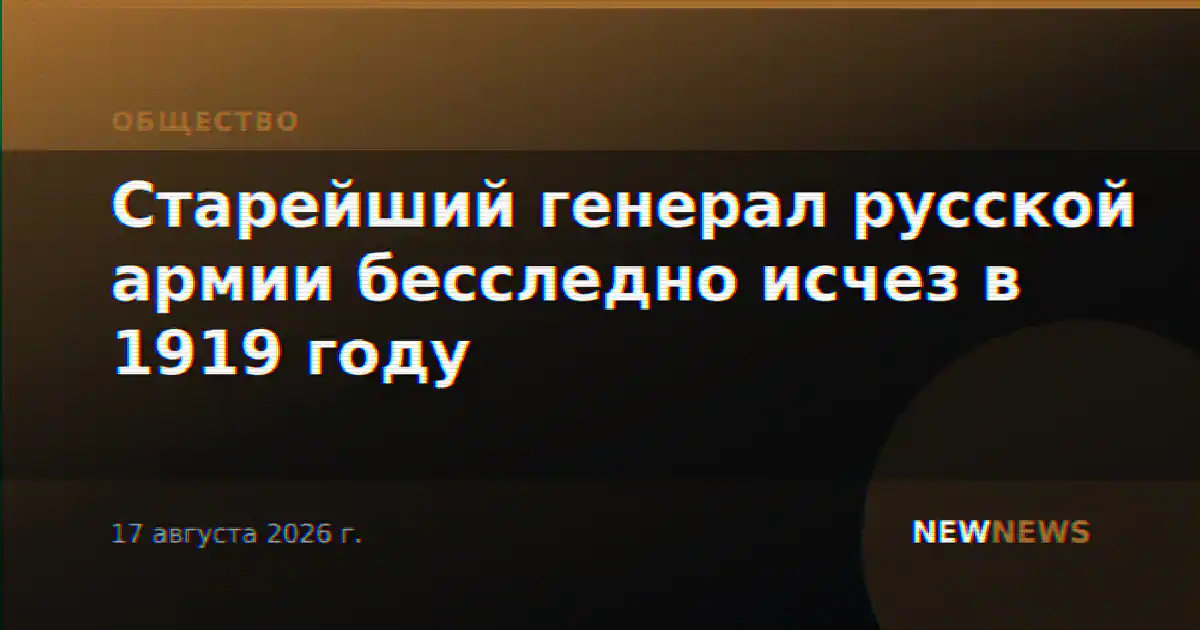 Старейший генерал русской армии бесследно исчез в 1919 году
