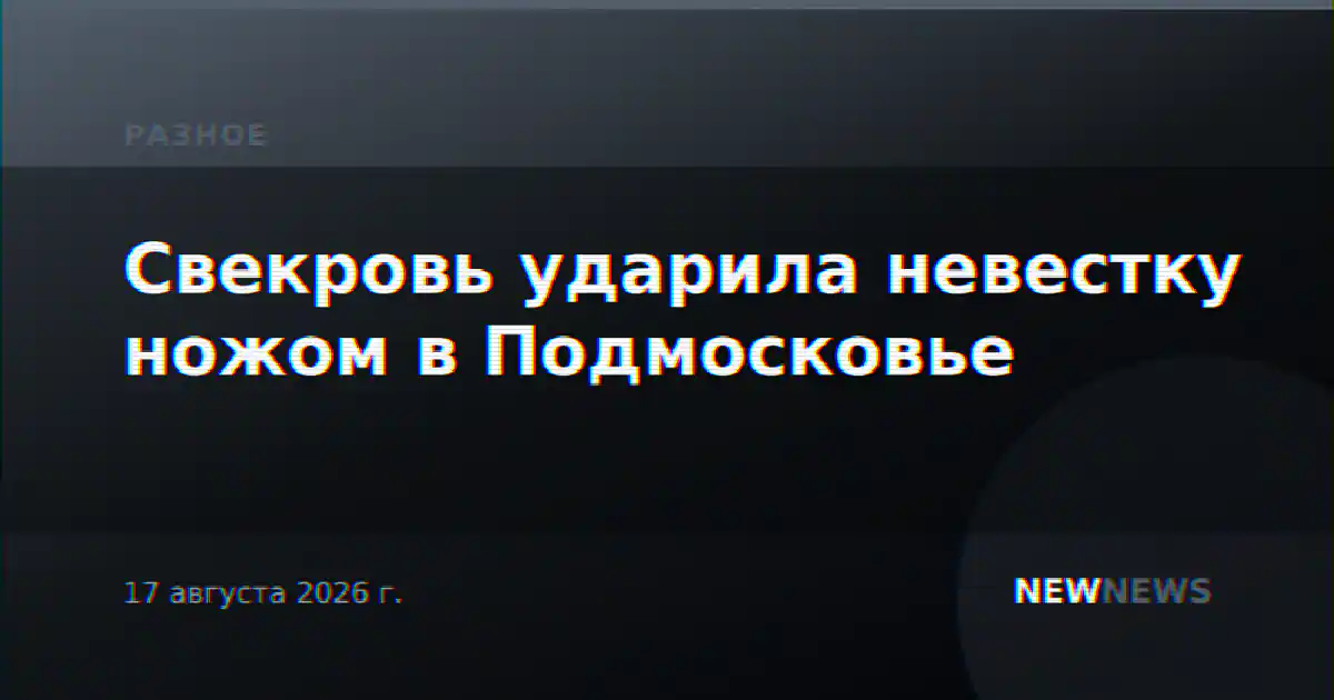 Свекровь ударила невестку ножом в Подмосковье