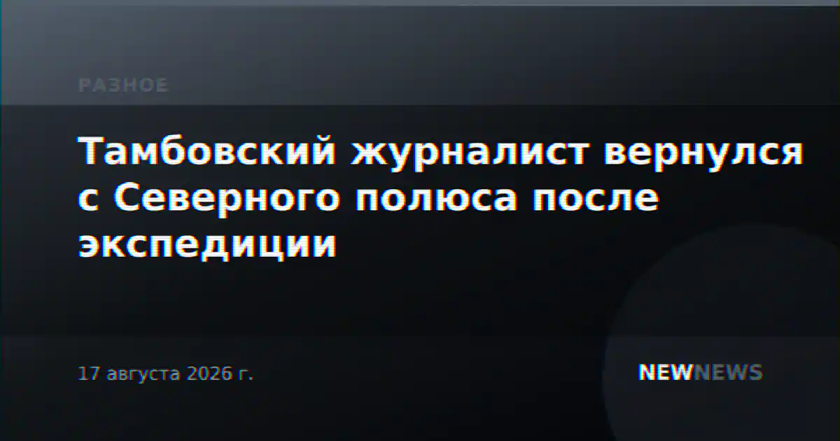 Тамбовский журналист вернулся с Северного полюса после экспедиции