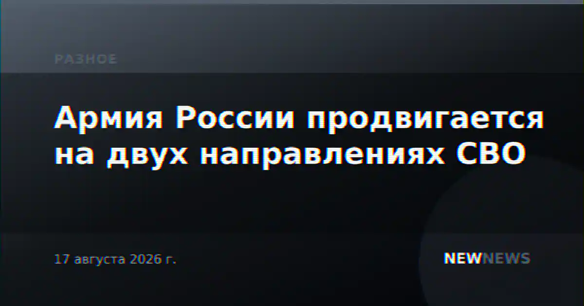 Армия России продвигается на двух направлениях СВО