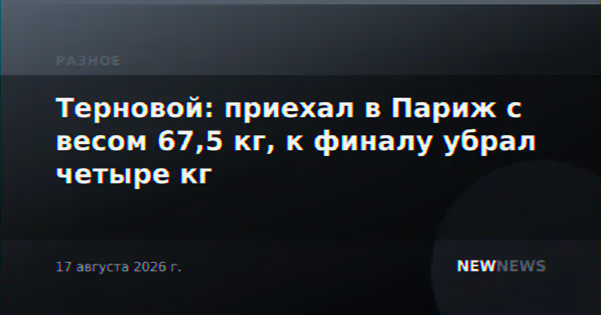Терновой: приехал в Париж с весом 67,5 кг, к финалу убрал четыре кг