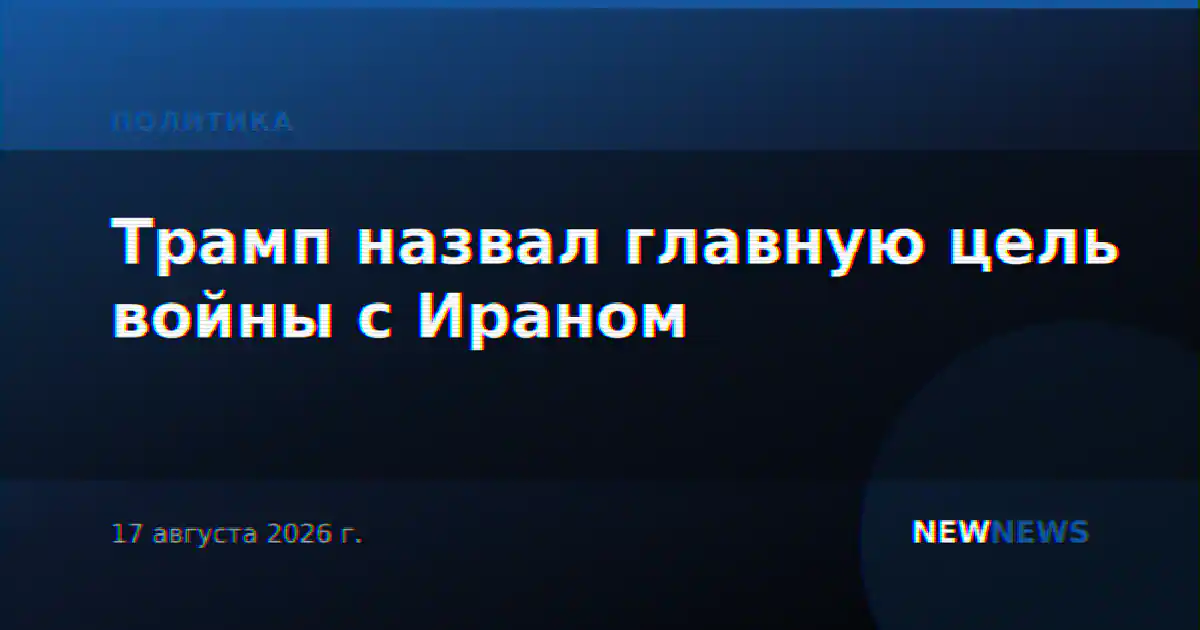 Трамп назвал главную цель войны с Ираном