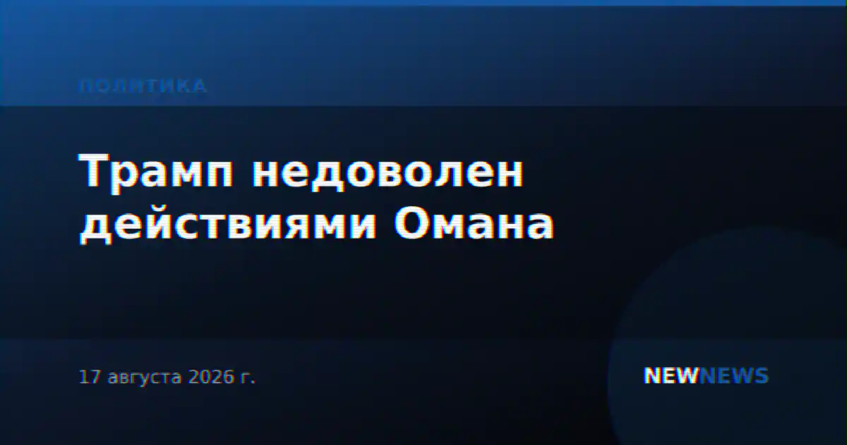 Трамп недоволен действиями Омана