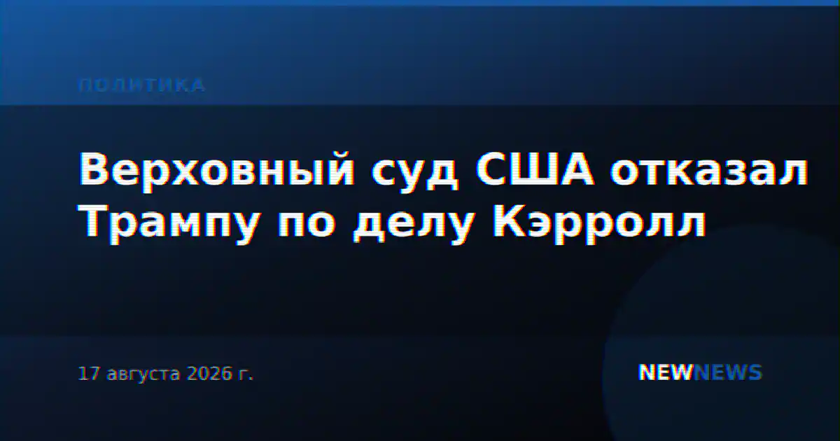 Верховный суд США отказал Трампу по делу Кэрролл