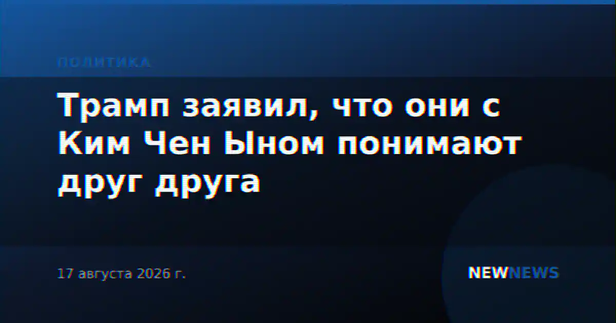 Трамп заявил, что они с Ким Чен Ыном понимают друг друга