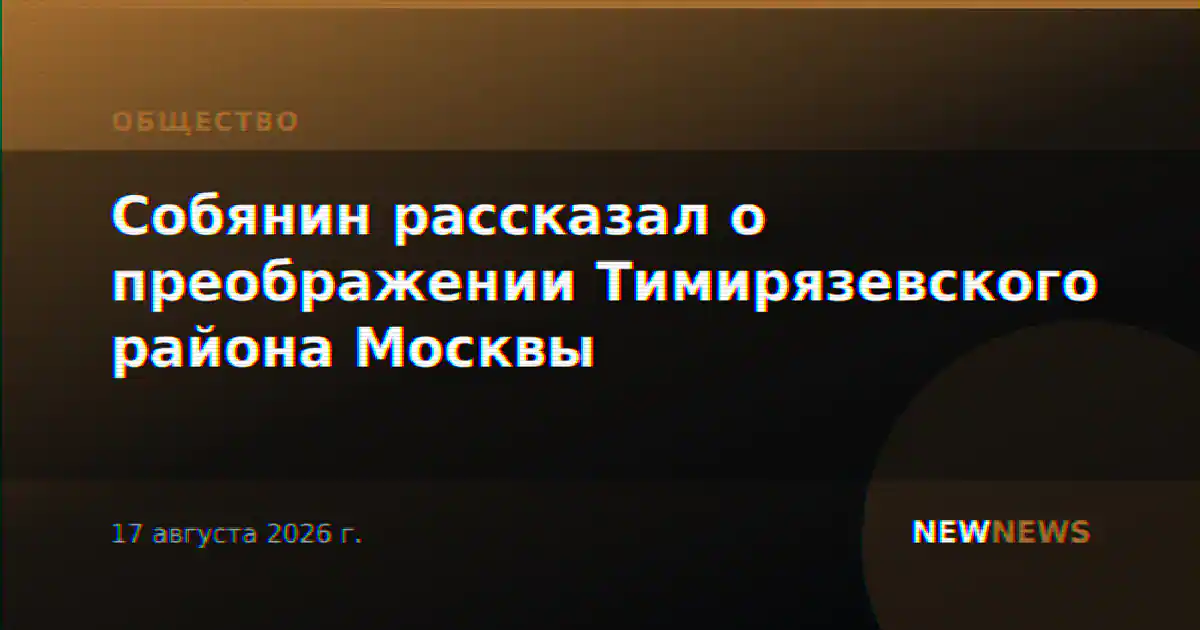 Собянин рассказал о преображении Тимирязевского района Москвы