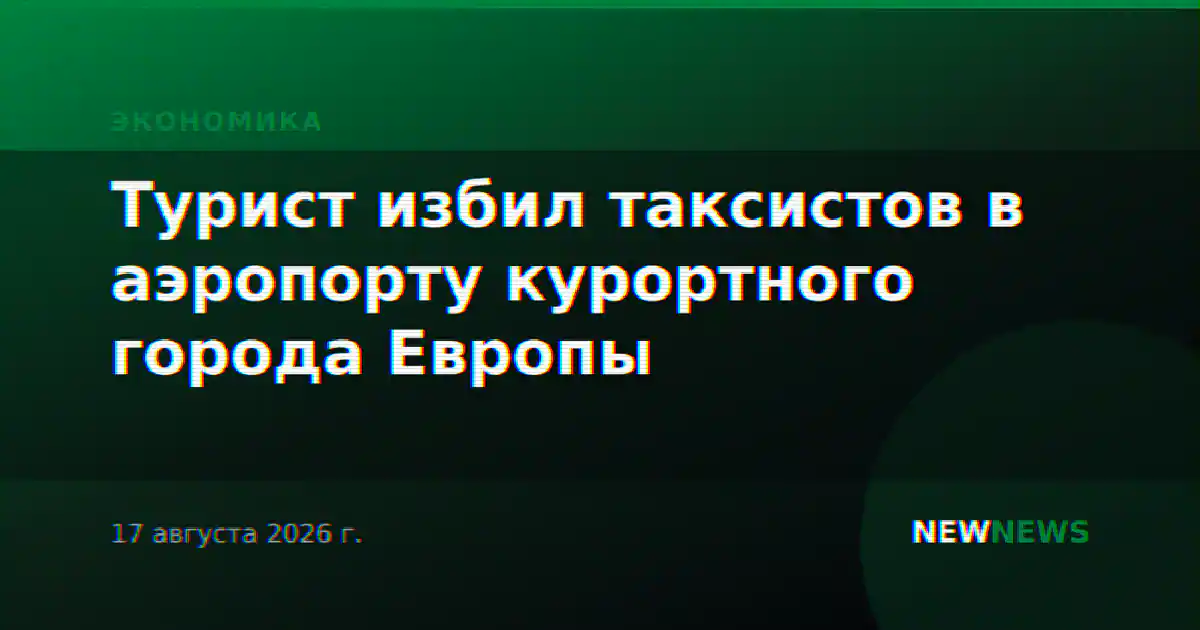 Турист избил таксистов в аэропорту курортного города Европы