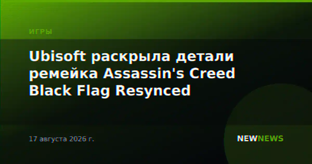 Ubisoft раскрыла детали ремейка Assassin's Creed Black Flag Resynced