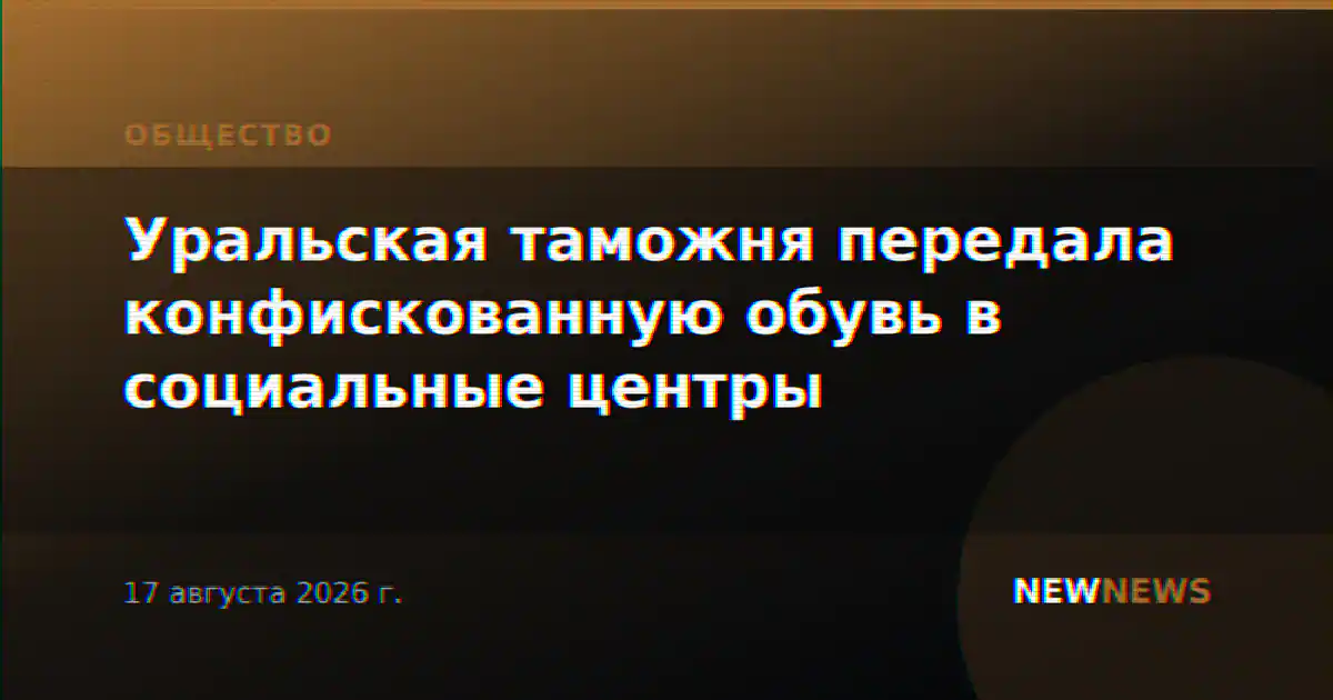 Уральская таможня передала конфискованную обувь в социальные центры