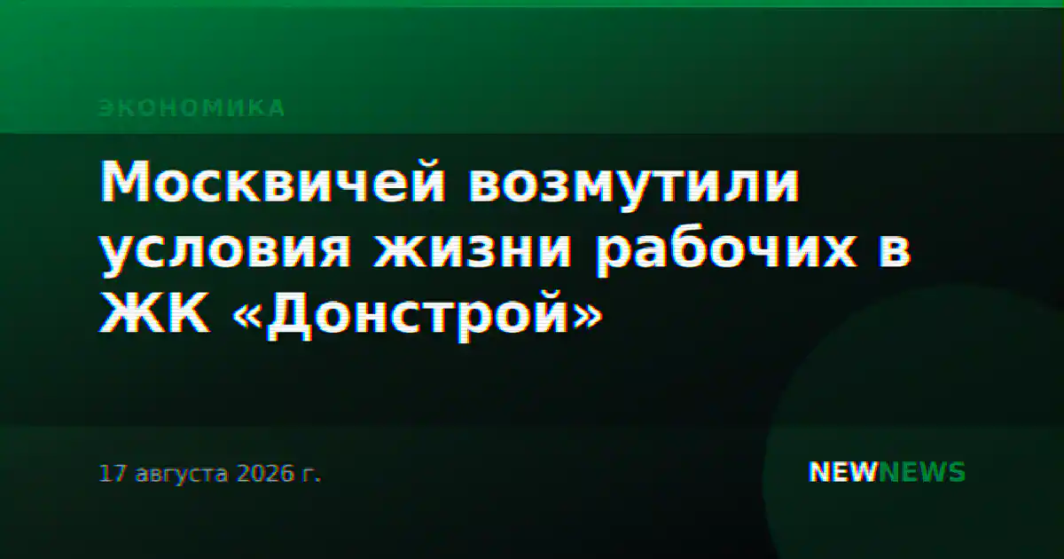 Москвичей возмутили условия жизни рабочих в ЖК «Донстрой»