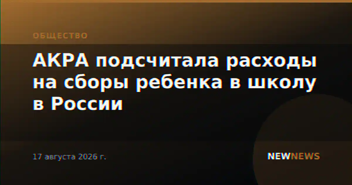 АКРА подсчитала расходы на сборы ребенка в школу в России