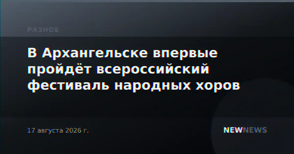 В Архангельске впервые пройдёт всероссийский фестиваль народных хоров